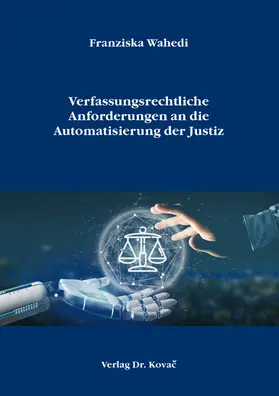 Wahedi |  Verfassungsrechtliche Anforderungen an die Automatisierung der Justiz | Buch |  Sack Fachmedien