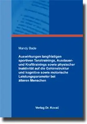 Bade |  Auswirkungen langfristigen sportiven Tanztrainings, Ausdauer- und Krafttrainings sowie physischer Inaktivität auf die Gehirnstruktur und kognitive sowie motorische Leistungsparameter bei älteren Menschen | Buch |  Sack Fachmedien