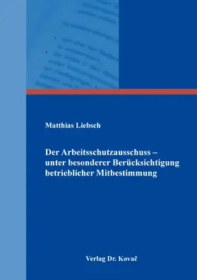 Liebsch |  Der Arbeitsschutzausschuss – unter besonderer Berücksichtigung betrieblicher Mitbestimmung | Buch |  Sack Fachmedien