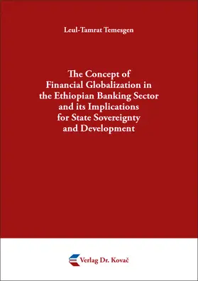 Temesgen |  The Concept of Financial Globalization in the Ethiopian Banking Sector and its Implications for State Sovereignty and Development | Buch |  Sack Fachmedien