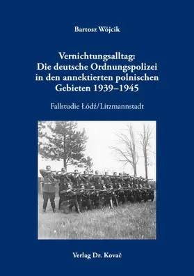 Wójcik |  Vernichtungsalltag: Die deutsche Ordnungspolizei in den annektierten polnischen Gebieten 1939–1945 | Buch |  Sack Fachmedien