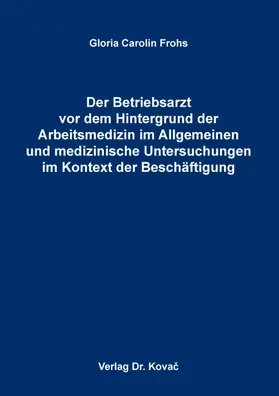 Frohs |  Der Betriebsarzt vor dem Hintergrund der Arbeitsmedizin im Allgemeinen und medizinische Untersuchungen im Kontext der Beschäftigung | Buch |  Sack Fachmedien