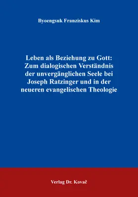 Kim |  Leben als Beziehung zu Gott: Zum dialogischen Verständnis der unvergänglichen Seele bei Joseph Ratzinger und in der neueren evangelischen Theologie | Buch |  Sack Fachmedien