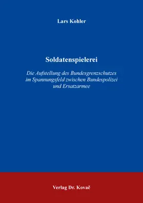 Kohler | Soldatenspielerei – Die Aufstellung des Bundesgrenzschutzes im Spannungsfeld zwischen Bundespolizei und Ersatzarmee | Buch | 978-3-339-12992-5 | sack.de