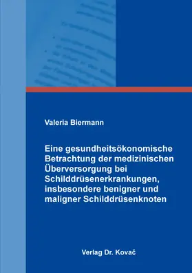 Biermann |  Eine gesundheitsökonomische Betrachtung der medizinischen Überversorgung bei Schilddrüsenerkrankungen, insbesondere benigner und maligner Schilddrüsenknoten | Buch |  Sack Fachmedien