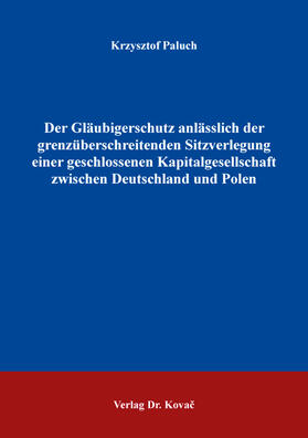 Paluch |  Der Gläubigerschutz anlässlich der grenzüberschreitenden Sitzverlegung einer geschlossenen Kapitalgesellschaft zwischen Deutschland und Polen | Buch |  Sack Fachmedien