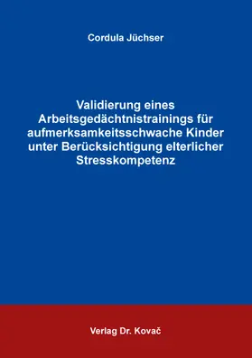 Jüchser |  Validierung eines Arbeitsgedächtnistrainings für aufmerksamkeitsschwache Kinder unter Berücksichtigung elterlicher Stresskompetenz | Buch |  Sack Fachmedien