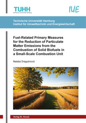 Dragutinovic / Dragutinovic |  Fuel-Related Primary Measures for the Reduction of Particulate Matter Emissions from the Combustion of Solid Biofuels in a Small-Scale Combustion Unit | Buch |  Sack Fachmedien