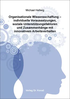 Hellwig |  Organisationale Wissensschaffung – individuelle Voraussetzungen, soziale Unterstützungsfaktoren und Zusammenhänge mit innovativem Arbeitsverhalten | Buch |  Sack Fachmedien
