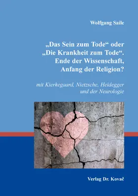 Saile |  „Das Sein zum Tode“ oder „Die Krankheit zum Tode“. Ende der Wissenschaft, Anfang der Religion? | Buch |  Sack Fachmedien