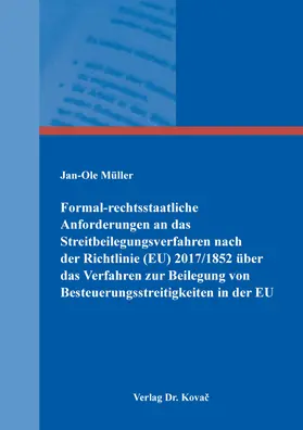 Müller |  Formal-rechtsstaatliche Anforderungen an das Streitbeilegungsverfahren nach der Richtlinie (EU) 2017/1852 über das Verfahren zur Beilegung von Besteuerungsstreitigkeiten in der EU | Buch |  Sack Fachmedien