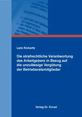 Kickartz |  Die strafrechtliche Verantwortung des Arbeitgebers in Bezug auf die unzulässige Vergütung der Betriebsratsmitglieder | Buch |  Sack Fachmedien
