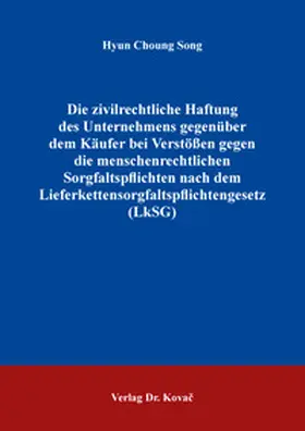 Song |  Die zivilrechtliche Haftung des Unternehmens gegenüber dem Käufer bei Verstößen gegen die menschenrechtlichen Sorgfaltspflichten nach dem Lieferkettensorgfaltspflichtengesetz (LkSG) | Buch |  Sack Fachmedien