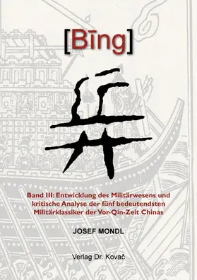 Mondl |  BING 兵 - Band III: Entwicklung des Militärwesens und kritische Analyse der fünf bedeutendsten Militärklassiker der Vor-Qín-Zeit Chinas | Buch |  Sack Fachmedien