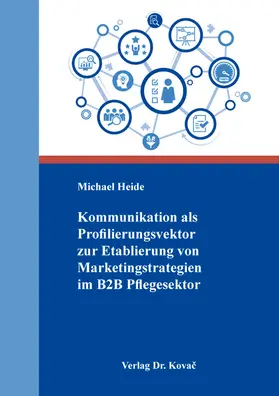 Heide |  Kommunikation als Profilierungsvektor zur Etablierung von Marketingstrategien im B2B Pflegesektor | Buch |  Sack Fachmedien