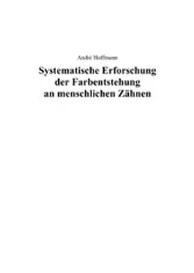 Hoffmann |  Systematische Erforschung der Farbentstehung an menschlichen Zähnen | eBook | Sack Fachmedien