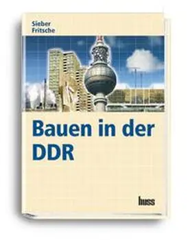 Sieber / Fritsche / Fritsch |  Bauen in der DDR | Buch |  Sack Fachmedien
