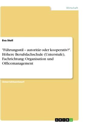 Stoll |  "Führungsstil - autoritär oder kooperativ?". Höhere Berufsfachschule (Unterstufe), Fachrichtung: Organisation und Officemanagement | Buch |  Sack Fachmedien