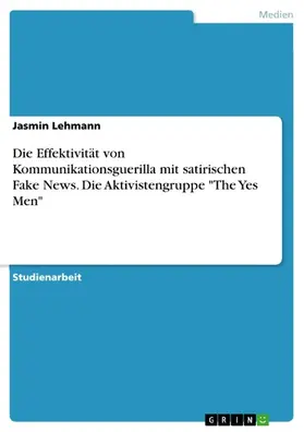 Lehmann |  Die Effektivität von Kommunikationsguerilla mit satirischen Fake News. Die Aktivistengruppe "The Yes Men" | eBook | Sack Fachmedien