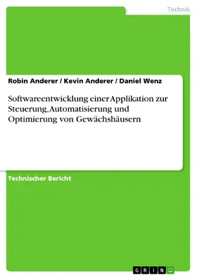 Anderer / Wenz |  Softwareentwicklung einer Applikation zur Steuerung, Automatisierung und Optimierung von Gewächshäusern | eBook | Sack Fachmedien