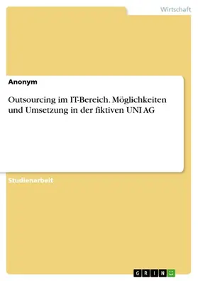 Anonym |  Outsourcing im IT-Bereich. Möglichkeiten und Umsetzung in der fiktiven UNI AG | eBook | Sack Fachmedien