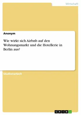 Anonym |  Wie wirkt sich Airbnb auf den Wohnungsmarkt und die Hotellerie in Berlin aus? | eBook | Sack Fachmedien