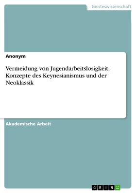Anonym | Vermeidung von Jugendarbeitslosigkeit. Konzepte des Keynesianismus und der Neoklassik | E-Book | sack.de
