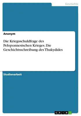 Anonym |  Die Kriegsschuldfrage des Peloponnesischen Krieges. Die Geschichtsschreibung des Thukydides | eBook | Sack Fachmedien