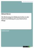 Werner |  Die Bedeutung des Ethikunterrichtes in der Fachweiterbildung der psychiatrischen Pflege | eBook | Sack Fachmedien