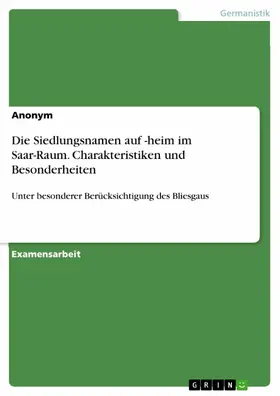 Anonym |  Die Siedlungsnamen auf -heim im Saar-Raum. Charakteristiken und Besonderheiten | eBook | Sack Fachmedien