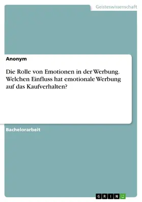 Anonym |  Die Rolle von Emotionen in der Werbung. Welchen Einfluss hat emotionale Werbung auf das Kaufverhalten? | eBook | Sack Fachmedien