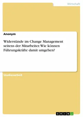 Anonym |  Widerstände im Change Management seitens der Mitarbeiter. Wie können Führungskräfte damit umgehen? | eBook | Sack Fachmedien
