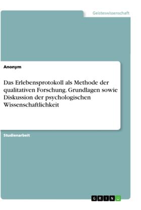 Das Erlebensprotokoll als Methode der qualitativen Forschung. Grundlagen sowie Diskussion der psychologischen Wissenschaftlichkeit | Buch | 978-3-346-06775-3 | sack.de