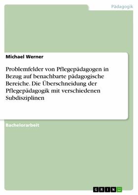 Werner |  Problemfelder von Pflegepädagogen in Bezug auf benachbarte pädagogische Bereiche. Die Überschneidung der Pflegepädagogik mit verschiedenen Subdisziplinen | eBook | Sack Fachmedien