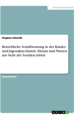 Schmidt | Betriebliche Sozialberatung in der Kinder- und Jugendpsychiatrie. Einsatz und Nutzen aus Sicht der Sozialen Arbeit | Buch | 978-3-346-07107-1 | sack.de