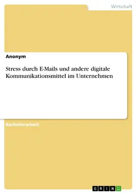 Anonym |  Stress durch E-Mails und andere digitale Kommunikationsmittel im Unternehmen | eBook | Sack Fachmedien