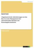 Koch / Anonym |  Organisatorische Anforderungen an das Key Account Management bei internationalen Kunden der Konsumgüterindustrie | eBook | Sack Fachmedien