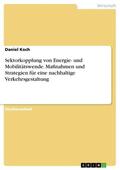 Koch / Anonym |  Sektorkopplung von Energie- und Mobilitätswende. Maßnahmen und Strategien für eine nachhaltige Verkehrsgestaltung | eBook | Sack Fachmedien