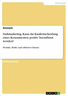 Anonym |  Duftmarketing. Kann die Kaufentscheidung eines Konsumenten positiv beeinflusst werden? | eBook | Sack Fachmedien