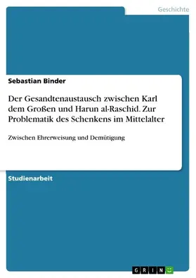 Binder |  Der Gesandtenaustausch zwischen Karl dem Großen und Harun al-Raschid. Zur Problematik des Schenkens im Mittelalter | eBook | Sack Fachmedien