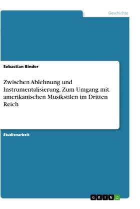 Binder |  Zwischen Ablehnung und Instrumentalisierung. Zum Umgang mit amerikanischen Musikstilen im Dritten Reich | Buch |  Sack Fachmedien