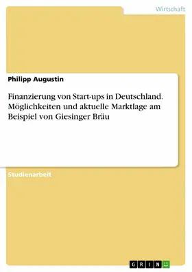 Augustin |  Finanzierung von Start-ups in Deutschland. Möglichkeiten und aktuelle Marktlage am Beispiel von Giesinger Bräu | eBook | Sack Fachmedien