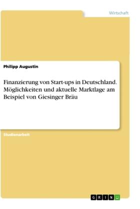Augustin |  Finanzierung von Start-ups in Deutschland. Möglichkeiten und aktuelle Marktlage am Beispiel von Giesinger Bräu | Buch |  Sack Fachmedien