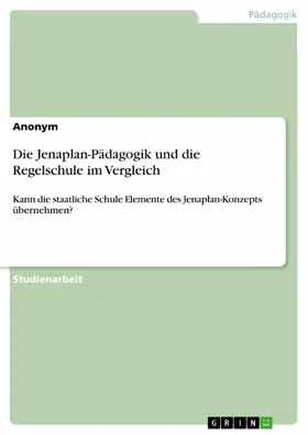 Anonym |  Die Jenaplan-Pädagogik und die Regelschule im Vergleich | eBook | Sack Fachmedien