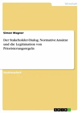 Wagner |  Der Stakeholder-Dialog. Normative Ansätze und die Legitimation von Priorisierungsregeln | eBook | Sack Fachmedien
