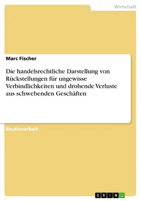 Fischer |  Die handelsrechtliche Darstellung von Rückstellungen für ungewisse Verbindlichkeiten und drohende Verluste aus schwebenden Geschäften | eBook | Sack Fachmedien