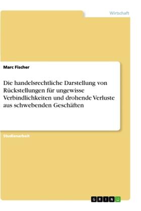 Fischer |  Die handelsrechtliche Darstellung von Rückstellungen für ungewisse Verbindlichkeiten und drohende Verluste aus schwebenden Geschäften | Buch |  Sack Fachmedien