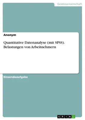 Anonym |  Quantitative Datenanalyse (mit SPSS). Belastungen von Arbeitnehmern | eBook | Sack Fachmedien