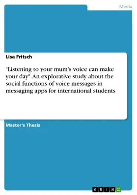 Fritsch |  "Listening to your mum's voice can make your day". An explorative study about the social functions of voice messages in messaging apps for international students | eBook | Sack Fachmedien
