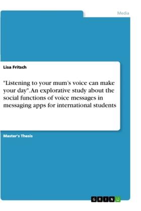 Fritsch |  "Listening to your mum's voice can make your day". An explorative study about the social functions of voice messages in messaging apps for international students | Buch |  Sack Fachmedien